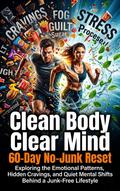 Clean Body Clear Mind: 60-Day No-Junk Reset