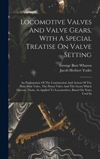 Locomotive Valves And Valve Gears, With A Special Treatise On Valve Setting