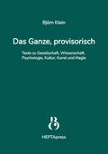 Das Ganze, provisorisch. Texte zu Gesellschaft, Wissenschaft, Psychologie, Kultur, Kunst und Magie von Björn Klein | Ebook