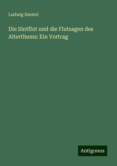 Diestel, L: Sintflut und die Flutsagen des Alterthums: Ein V