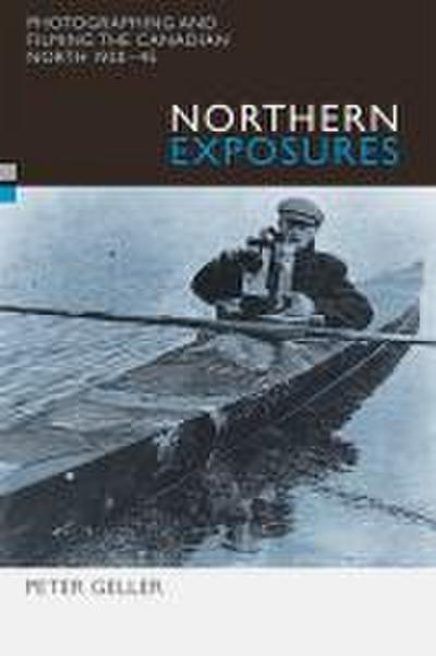 Northern Exposures: Photographing and Filming the Canadian North, 1920-45