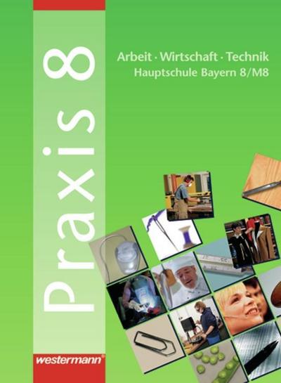 Praxis, Arbeit / Wirtschaft / Technik, Hauptschule Bayern 8. Schuljahr / M8