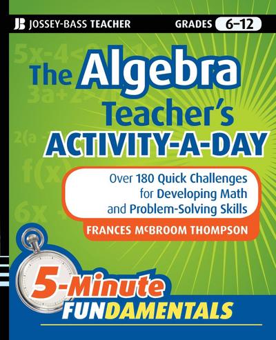 The Algebra Teacher’s Activity-a-Day, Grades 6-12