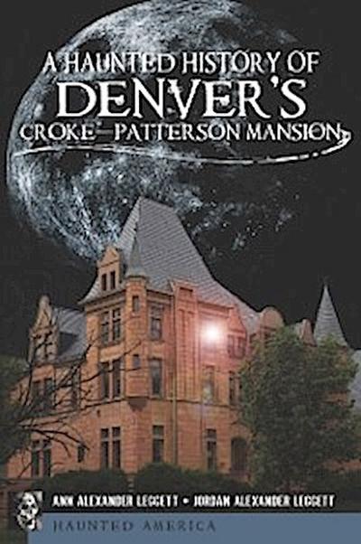 Haunted History of Denver’s Croke-Patterson Mansion