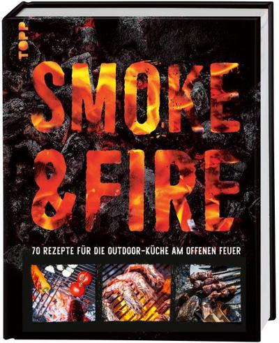 Smoke & Fire. 70 Rezepte für die Outdoor-Küche am offenen Feuer