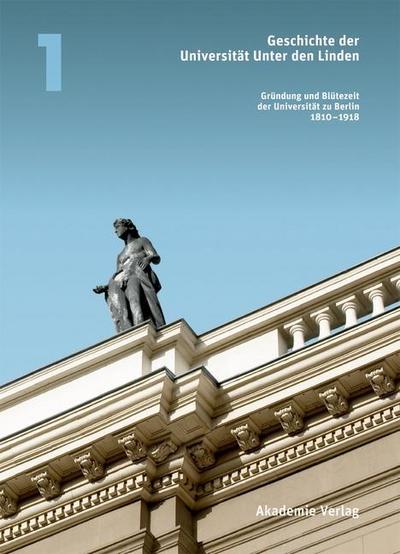 Gründung und Blütezeit der Universität zu Berlin 1810-1918