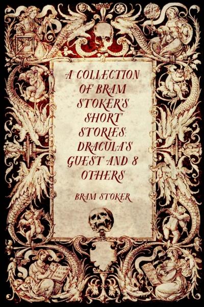 A Collection of Bram Stoker’s Short Stories: Dracula’s Guest and 8 Others