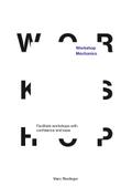 Workshop Mechanics: Facilitate workshops with confidence and ease