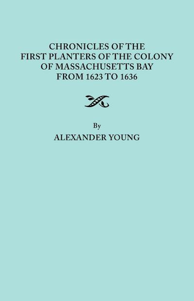 Chronicles of the First Planters of the Colony of Massachusetts Bay from 1623 to 1636