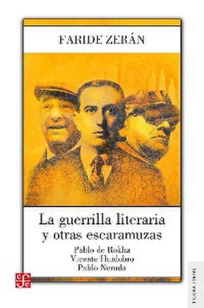 La guerrilla literaria y otras escaramuzas. Pablo de Rokha. Vicente Huidobro. Pablo Neruda