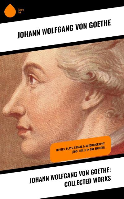 Johann Wolfgang von Goethe: Collected Works