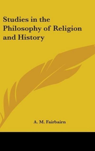 Studies in the Philosophy of Religion and History - A. M. Fairbairn
