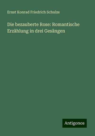 Schulze, E: Die bezauberte Rose: Romantische Erzählung in dr