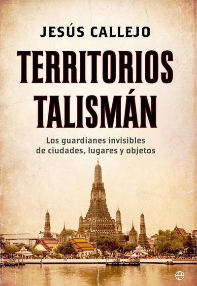 Territorios talismán : los guardianes invisibles de ciudades, lugares y objetos