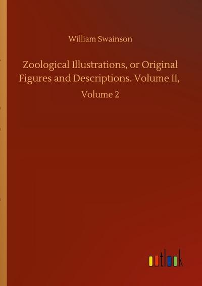 Zoological Illustrations, or Original Figures and Descriptions. Volume II