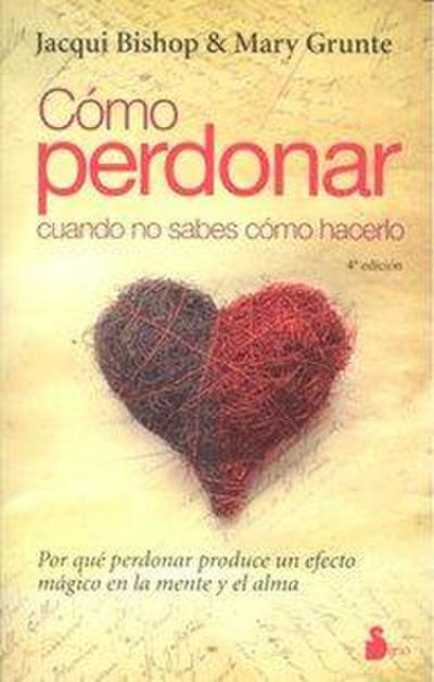 Como Perdonar Cuando No Sabes Como Hacerlo = How to Forgive When You Don’t Know How