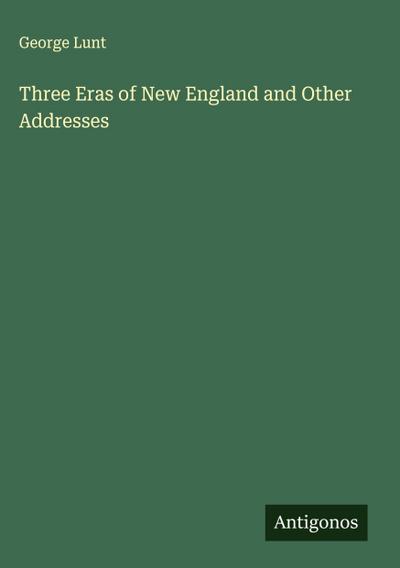 Three Eras of New England and Other Addresses