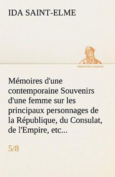 Mémoires d’une contemporaine (5/8) Souvenirs d’une femme sur les principaux personnages de la République, du Consulat, de l’Empire, etc...
