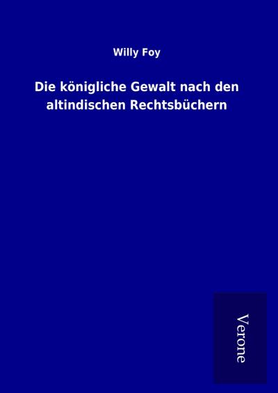 Die königliche Gewalt nach den altindischen Rechtsbüchern