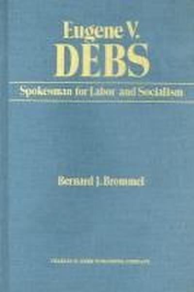 Eugene V. Debs: Spokesman for Labor and Socialism