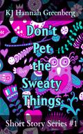 Don’t Pet the Sweaty Things