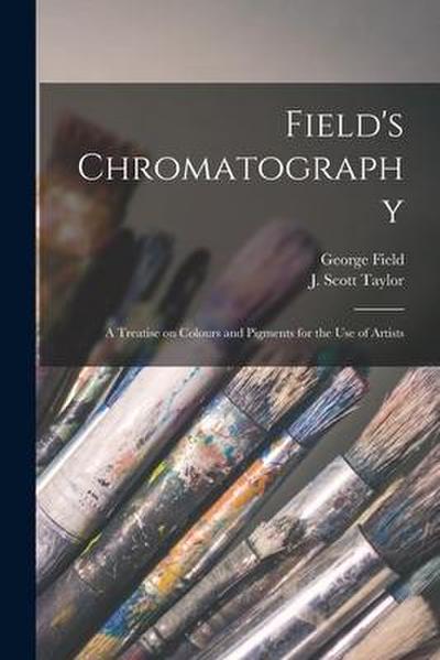 Field’s Chromatography: a Treatise on Colours and Pigments for the Use of Artists