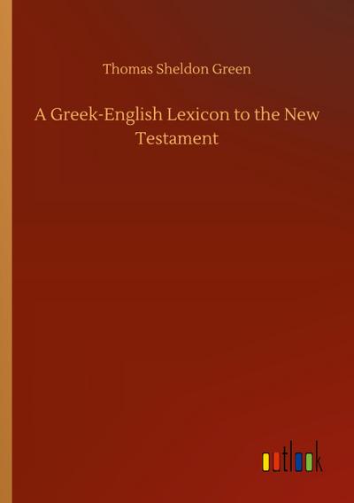 A Greek-English Lexicon to the New Testament