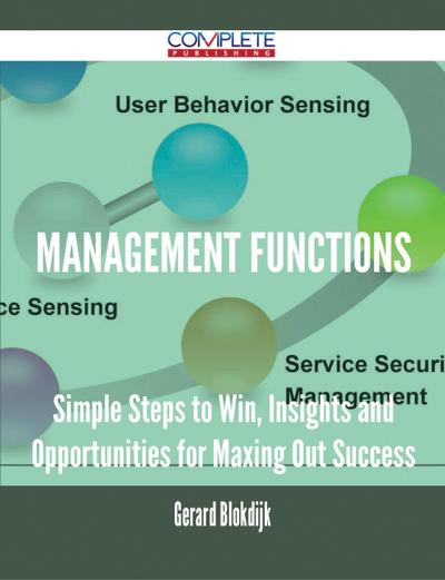 Management Functions - Simple Steps to Win, Insights and Opportunities for Maxing Out Success