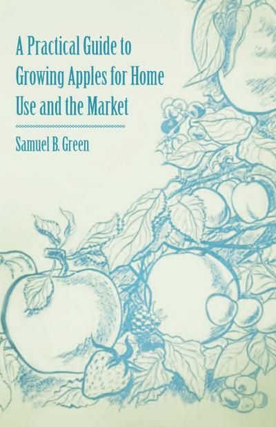 A Practical Guide to Growing Apples for Home Use and the Market