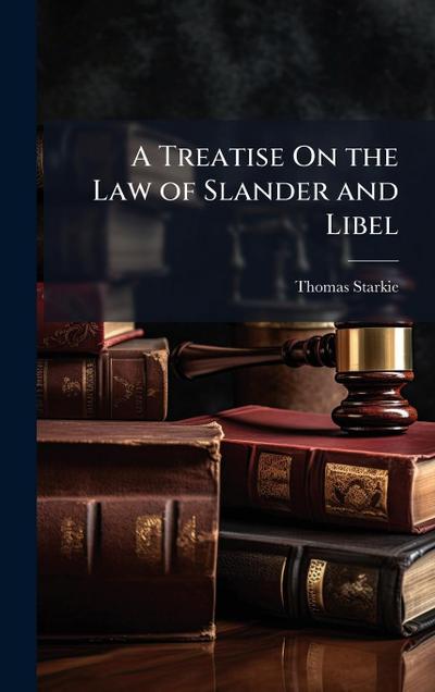 A Treatise On the Law of Slander and Libel