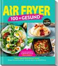 AIR FRYER 100 x Gesund von Redaktion ZauberTopf