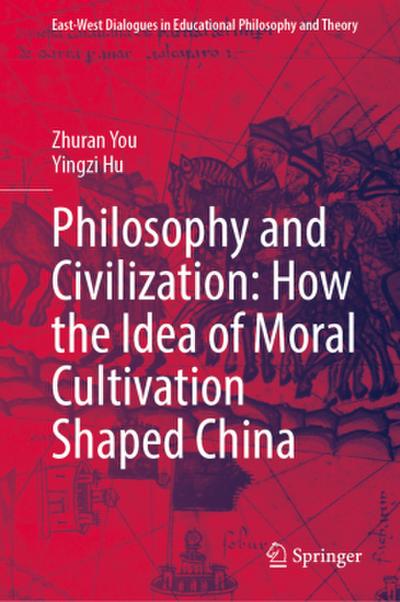 Philosophy and Civilization: How the Idea of Moral Cultivation Shaped China