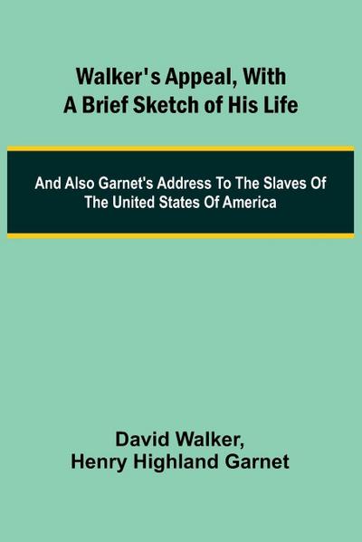 Walker’s Appeal, with a Brief Sketch of His Life; And Also Garnet’s Address to the Slaves of the United States of America