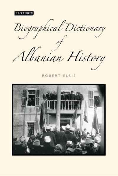 Biographical Dictionary of Albanian History - Robert J Elsie