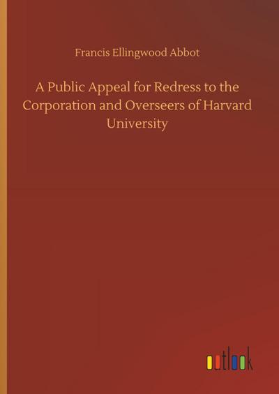 A Public Appeal for Redress to the Corporation and Overseers of Harvard University