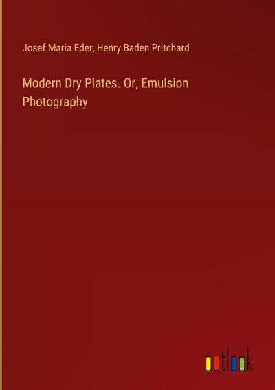 Modern Dry Plates. Or, Emulsion Photography