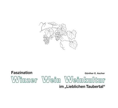 Faszination Winzer, Wein, Weinkultur im ’Lieblichen Taubertal’