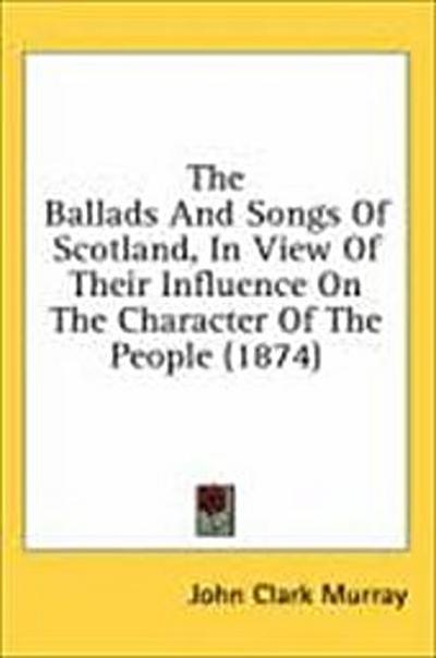 The Ballads and Songs of Scotland, in View of Their Influence on the Character of the People (1874)