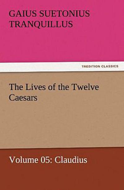 The Lives of the Twelve Caesars, Volume 05: Claudius