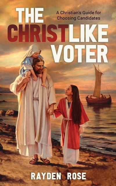 The Christlike Voter - A Christian’s Guide for Choosing Candidates