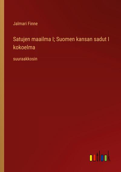 Satujen maailma I; Suomen kansan sadut I kokoelma