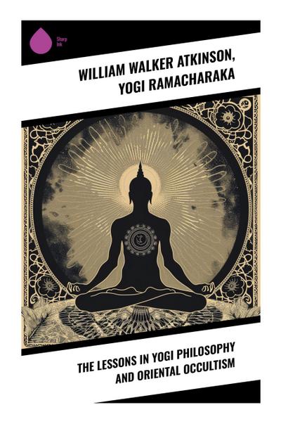 The Lessons in Yogi Philosophy and Oriental Occultism