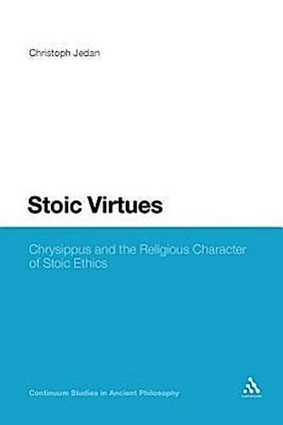 Stoic Virtues: Chrysippus and the Religious Character of Stoic Ethics - Christoph Jedan