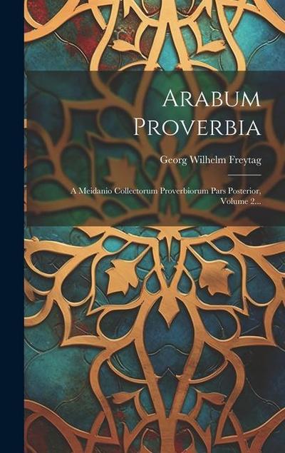 Arabum Proverbia: A Meidanio Collectorum Proverbiorum Pars Posterior, Volume 2...