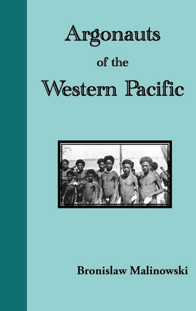 Argonauts of the Western Pacific. an Account of Native Enterprise and Adventure in the Archipelagoes of Melanesian New Guinea