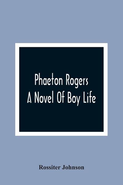 Phaeton Rogers; A Novel Of Boy Life