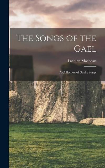The Songs of the Gael: A Collection of Gaelic Songs