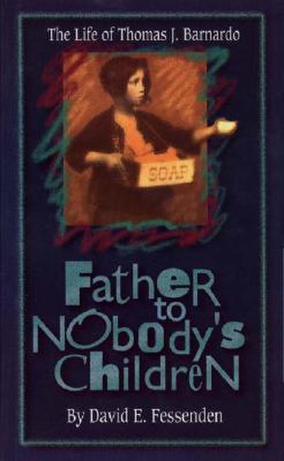 Father to Nobody’s Children: The Life of Thomas J Barnardo
