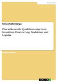 Fitnessökonomie. Qualitätsmanagement, Investition, Finanzierung, Produktion und Logistik