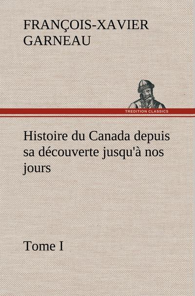 Histoire du Canada depuis sa découverte jusqu’à nos jours. Tome I